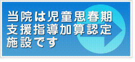 当院は児童思春期支援指導加算認定施設です